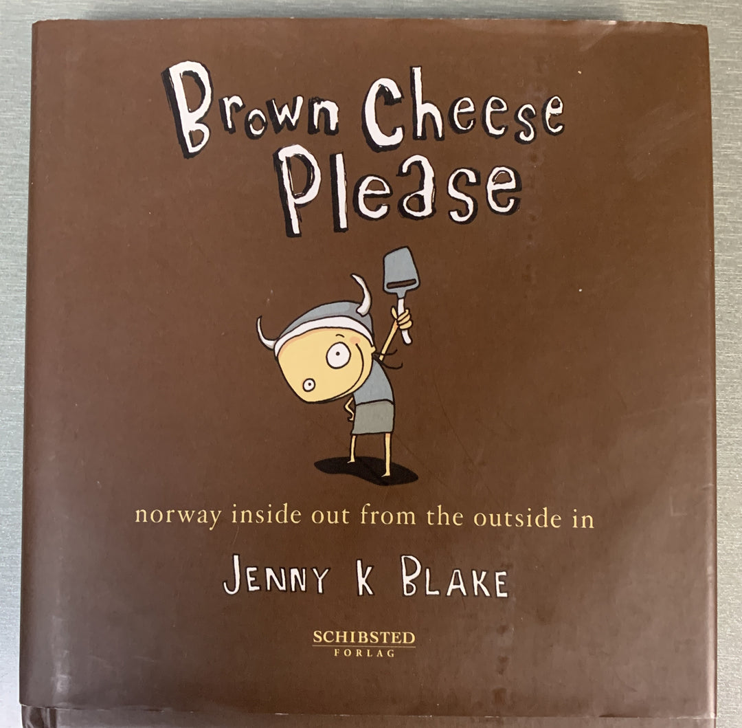 Jenny K. Blake. Brown Cheese Please: Norway Inside Out from the Outside In. Bok.