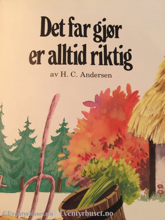 H. C. Andersen. 1983. Det Far Gjør Er Alltid Riktig. Eventyrbok